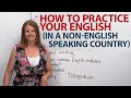 HOW TO PRACTICE ENGLISH in a non-English speaking country