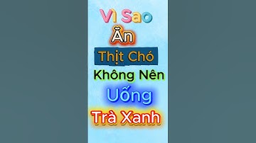 Tại Sao Ăn Thịt Chó Không Nên Uống Trà Xanh #shorts