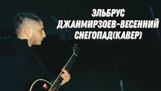 Эльбрус Джанмирзоев - Весенний снегопад❄️(кавер на гитаре)