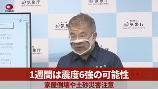 1週間は震度6強の可能性 家屋倒壊や土砂災害注意