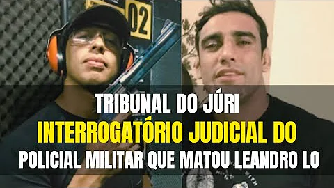 🔴Tribunal do Júri: INTERROGATÓRIO JUDICIAL do PM que matou o CAMPEÃO MUNDIAL de jiu-jitsu LEANDRO LO