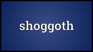 Shoggoth Meaning