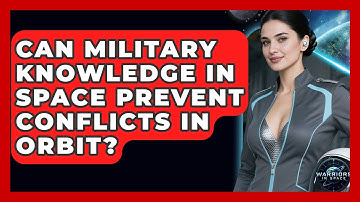 Can Military Knowledge in Space Prevent Conflicts in Orbit? - Warriors In Space