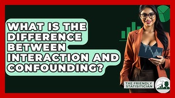 What Is The Difference Between Interaction And Confounding? - The Friendly Statistician