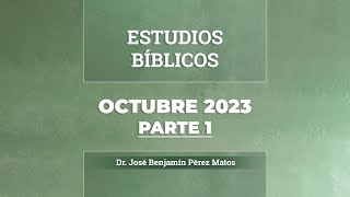 Estudios Bíblicos │ Octubre 2023, Parte 1 - Dr. José Benjamín Pérez Matos