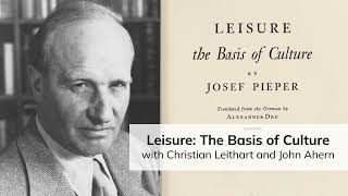 Leisure: the Basis of Culture (with Christian Leithart and John Ahern)