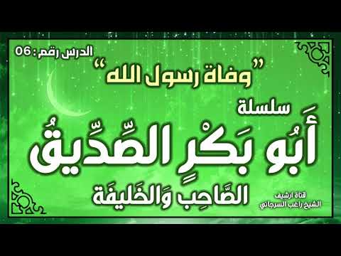 درس 6 وفاة رسول الله سلسلة أبو بكر الصديق راغب السرجاني