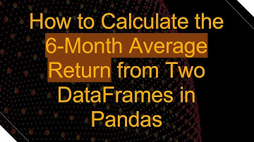 How to Calculate the 6-Month Average Return from Two DataFrames in Pandas