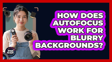 How Does Autofocus Work For Blurry Backgrounds?