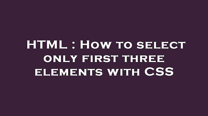 How to select top 3 element in css năm 2024