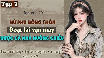 Tập 7 - Thập niên 70 nữ phụ nông thôn đoạt lại vận may được cả nhà nuông chiều