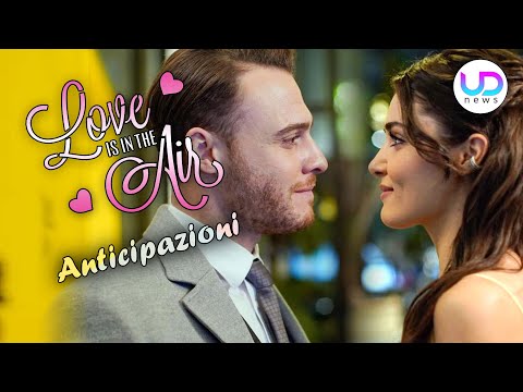 Love Is In The Air, Puntate dal 12 al 16 Luglio 2021: Serkan Confessa il suo Amore ad Eda!