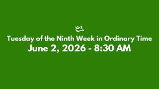 Tuesday of the Ninth Week of Ordinary Time (June 2, 2026 - 8:30 AM)