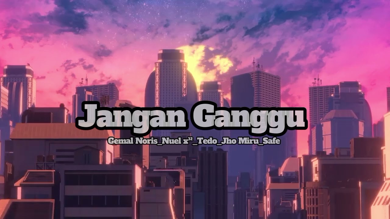 Jangan Ganggu__Gemal Noris x Nuel X32 x Tedo x Jho miru x Safe 🔥
