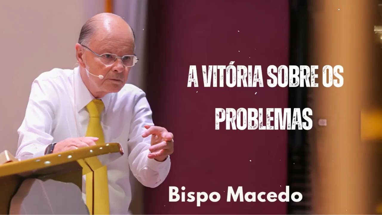 A vitória sobre os problemas  | Bispo Macedo 2025
