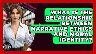 What Is The Relationship Between Narrative Ethics And Moral Identity? - The Ethical Compass