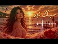 حبك نور أجمل أغنية عربية رومانسية 2026 