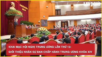 Khai mạc Hội nghị Trung ương lần thứ 13: Giới thiệu nhân sự Ban Chấp hành Trung ương khóa XIV