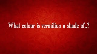 What colour is vermilion a shade of..? General Knowledge ( GK ) (QUIZ)
