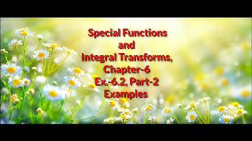 Special Functions and Integral Transforms||Chp.-6||Ex.-6.2,Examples