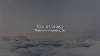 Kewin Cosmos - Solo quise quererte (Traduction)