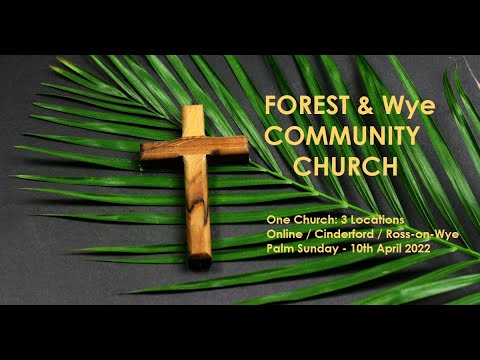 Forest & Wye Community Churches LIVE Gathering - Palm Sunday 10th April 2022