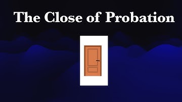 The Close of Probation, Part 1