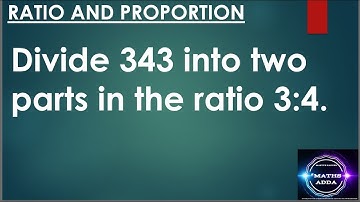 Divide 343 into two parts in the ratio 3:4."Maths Adda by Master Rakesh"