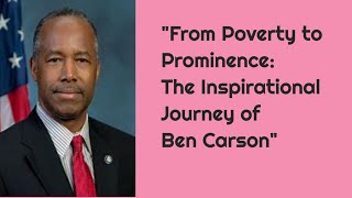 Famous "From Poverty to Prominence: The Inspirational Journey of Ben Carson" Wealth