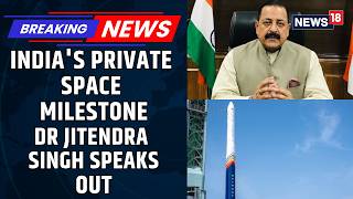 Dr Jitendra Singh Reacts As Vikram-1 Reaches Orbit In Indias Historic Private Rocket Missionnews18