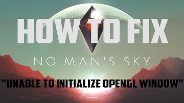 How To Fix "Unable To Initialize OpenGL Window" Error in No Man