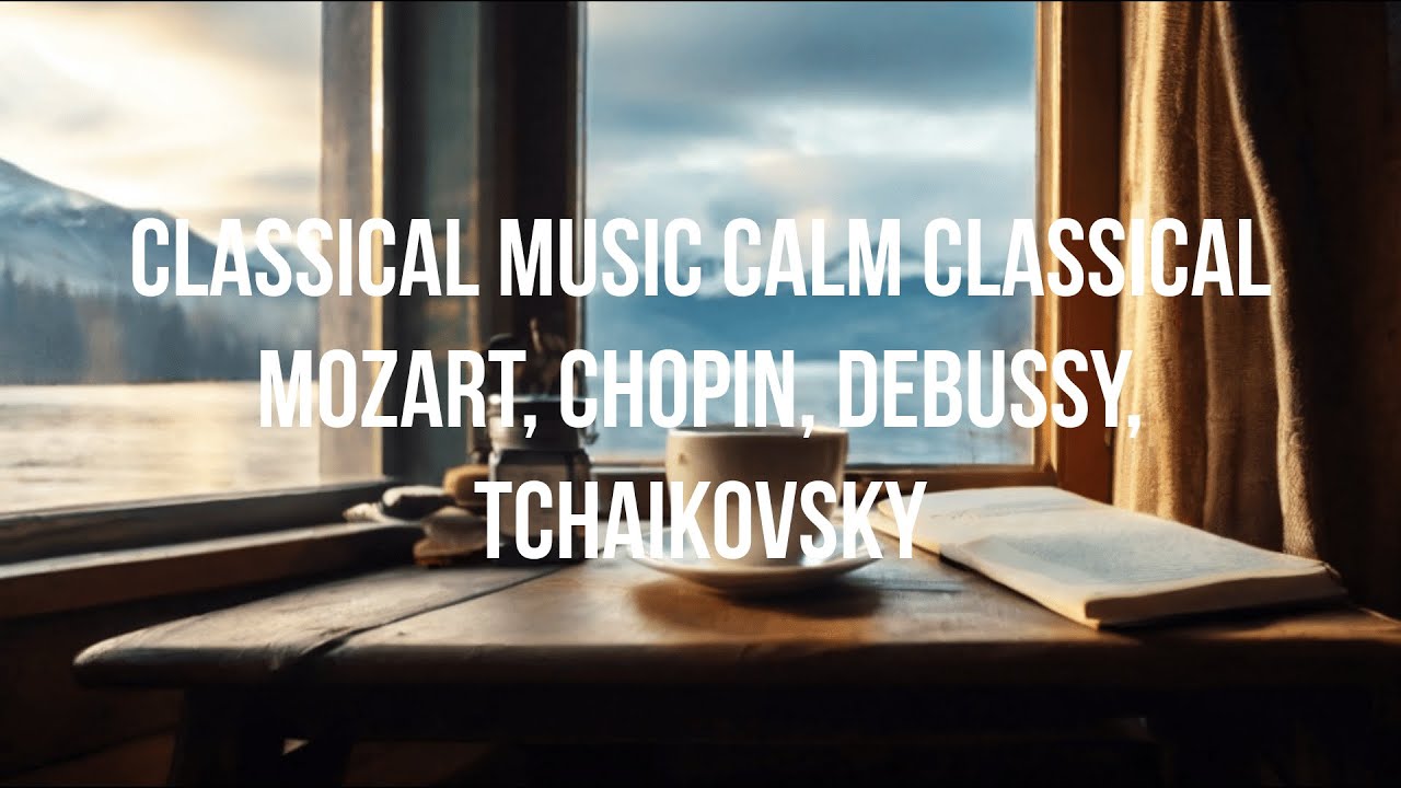 Classical Music Calm Classical Mozart Chopin Debussy Tchaikovsky Classical Music Calm Classical Mozart Chopin Debussy Tchaikovsky
