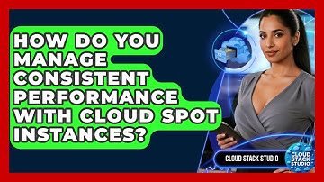 How Do You Manage Consistent Performance With Cloud Spot Instances? - Cloud Stack Studio