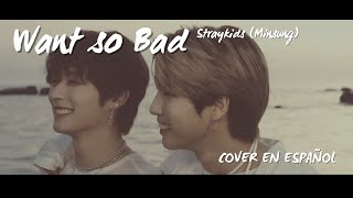 Want so BAD - Stray Kids (Minsung)  // Cover en Español [D.A.Y] ft. Sheyla