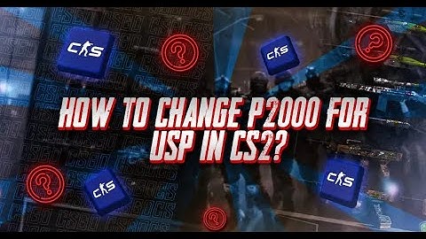 How to Change P2000 for USP in CS2? A Step-By-Step Guide