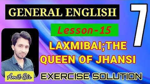 CLASS 7 GENERAL ENGLISH LESSON 15 "LAXMIBAI: THE QUEEN OF JHANSI" EXERCISE SOLUTION