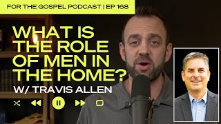 What is the Role of Men in the Home? | Costi Hinn & Travis Allen | EP 168