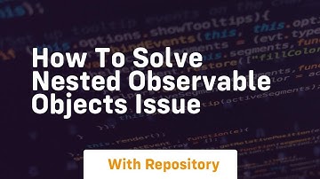 How to solve nested observable objects issue