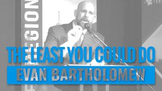 THE LEAST YOU COULD DO | Evan Bartholomew