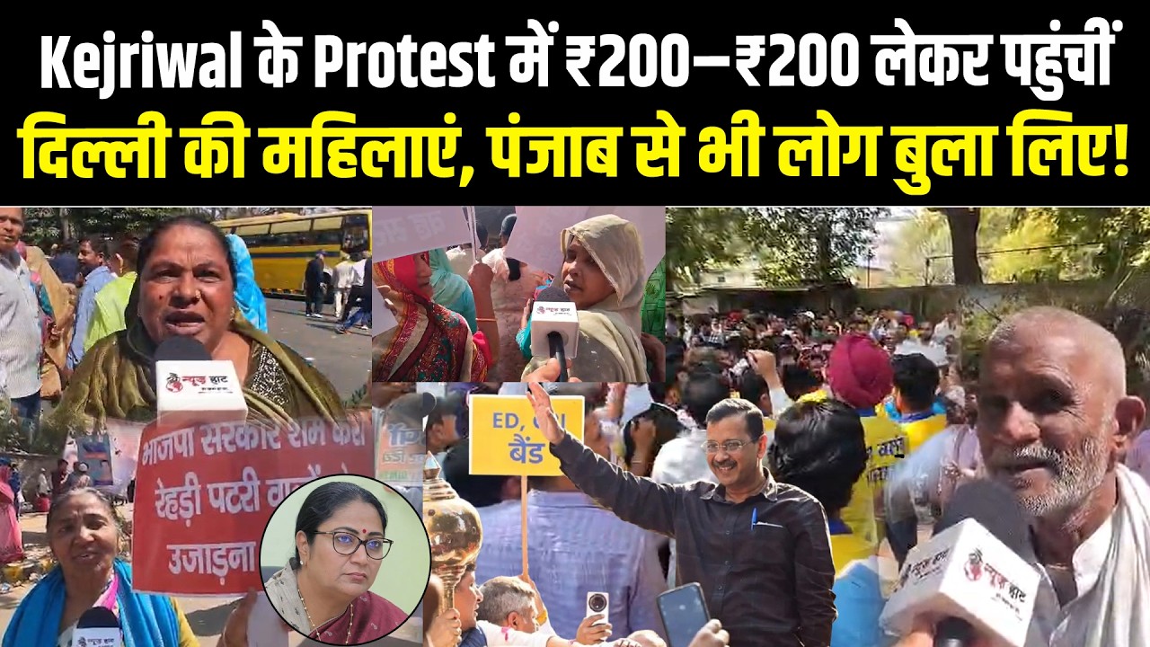 Kejriwal के Protest में ₹200–₹200 लेकर पहुंचीं दिल्ली की महिलाएं, पंजाब से भी लोग बुला लिए!