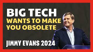 Jimmy Evans - Big Tech Wants To Make YOU Obsolete