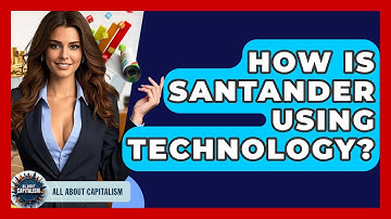 How Is Santander Using Technology? - All About Capitalism