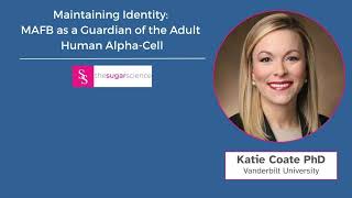 Maintaining Identity: MAFB as a Guardian of the Adult Human Alpha-Cell - Katie Coate, PhD