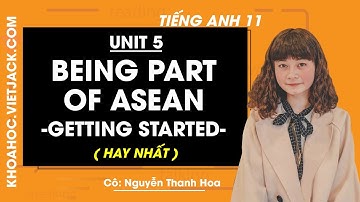 Tiếng Anh 11 - Unit 5 Being part of Asean - Getting Started - Cô Thanh Hoa (HAY NHẤT)