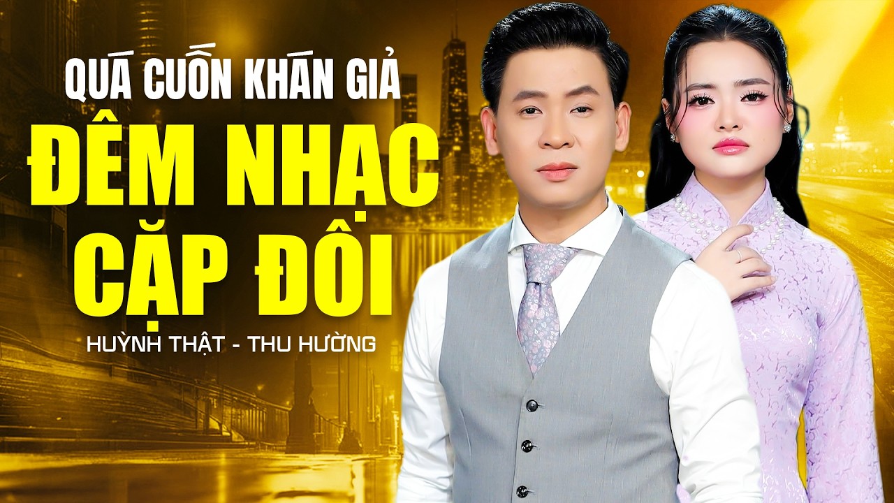 PHIÊN BẢN GẦN GŨI KHÁN GIẢ 🔥 ĐÊM NHẠC CẶP ĐÔI 2026 HUỲNH THẬT, THU HƯỜNG 🔥 SONG CA Hay Khó Tả