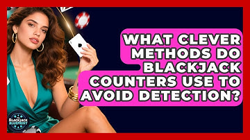 What Clever Methods Do Blackjack Counters Use To Avoid Detection? - The Blackjack Blueprint