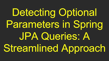 Detecting Optional Parameters in Spring JPA Queries: A Streamlined Approach