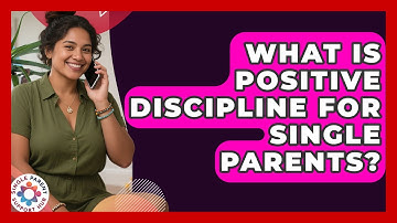 What Is Positive Discipline For Single Parents? - Single Parent Support Hub