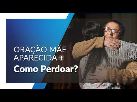 Oração para perdoar | Oração da Mãe Aparecida
