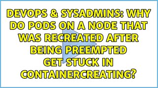 Why do pods on a node that was recreated after being preempted get stuck in ContainerCreating?